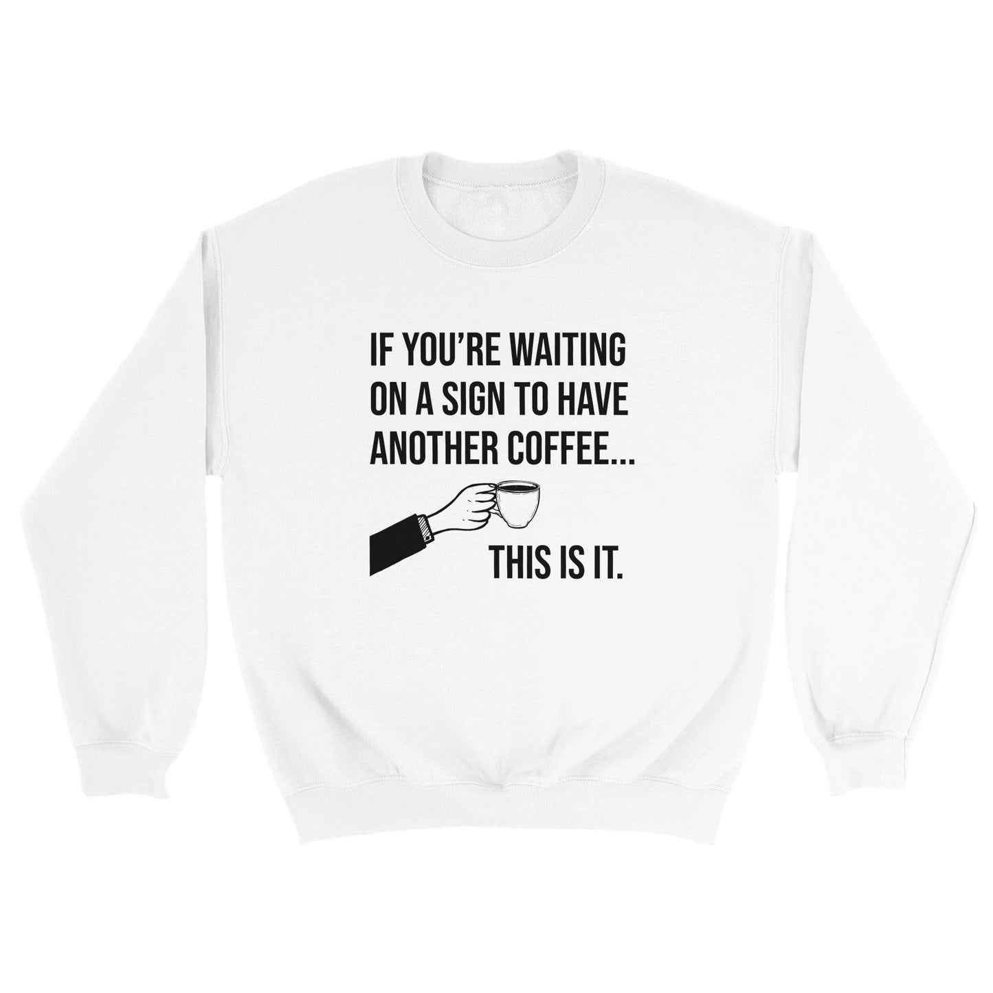 Good Bean Gifts If you are waiting for a sign for Coffee - Unisex Crewneck Sweatshirt White / S