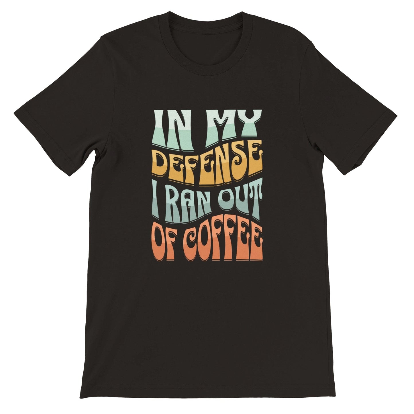 Good Bean Gifts In my defense, I ran out of coffee - Crewneck T-shirt | Bella + Canvas 3001