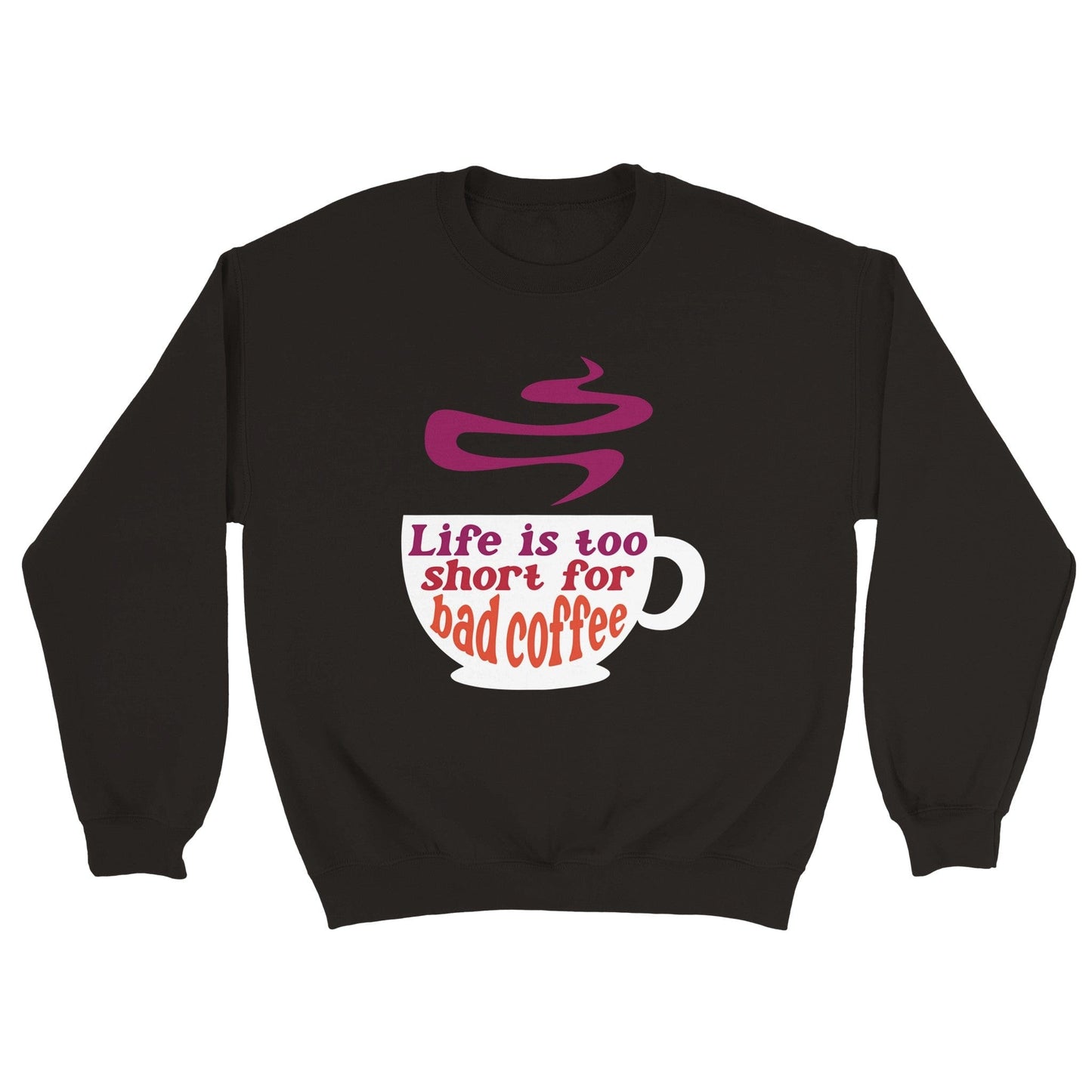 Good Bean Gifts Life Is Too Short for Bad Coffee w/Cup - Classic Unisex Crewneck Sweatshirt Black / S