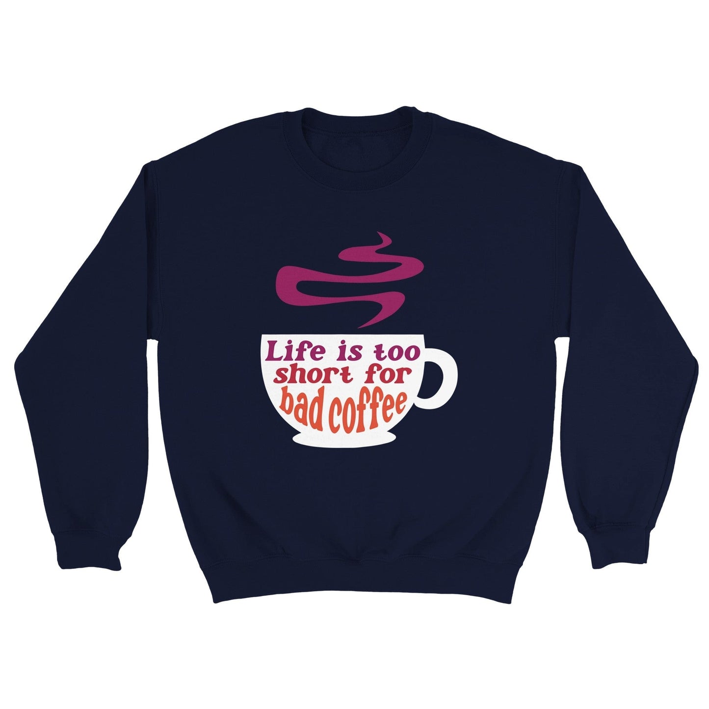 Good Bean Gifts Life Is Too Short for Bad Coffee w/Cup - Classic Unisex Crewneck Sweatshirt Navy / S