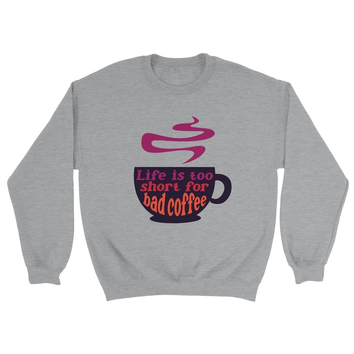 Good Bean Gifts Life Is Too Short for Bad Coffee w/Cup - Classic Unisex Crewneck Sweatshirt Sports Grey / M