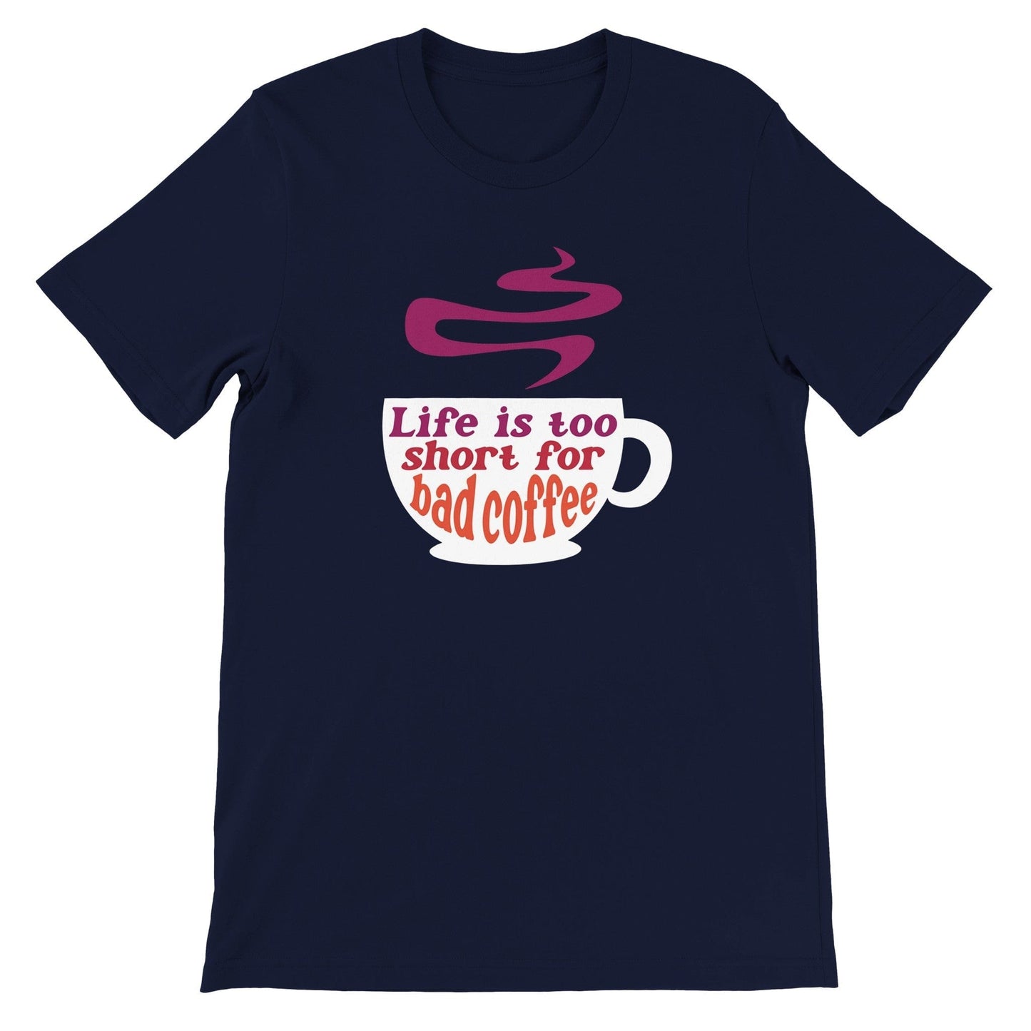 Good Bean Gifts Life Is Too Short for Bad Coffee w/Cup - Unisex Crewneck T-shirt Navy / S
