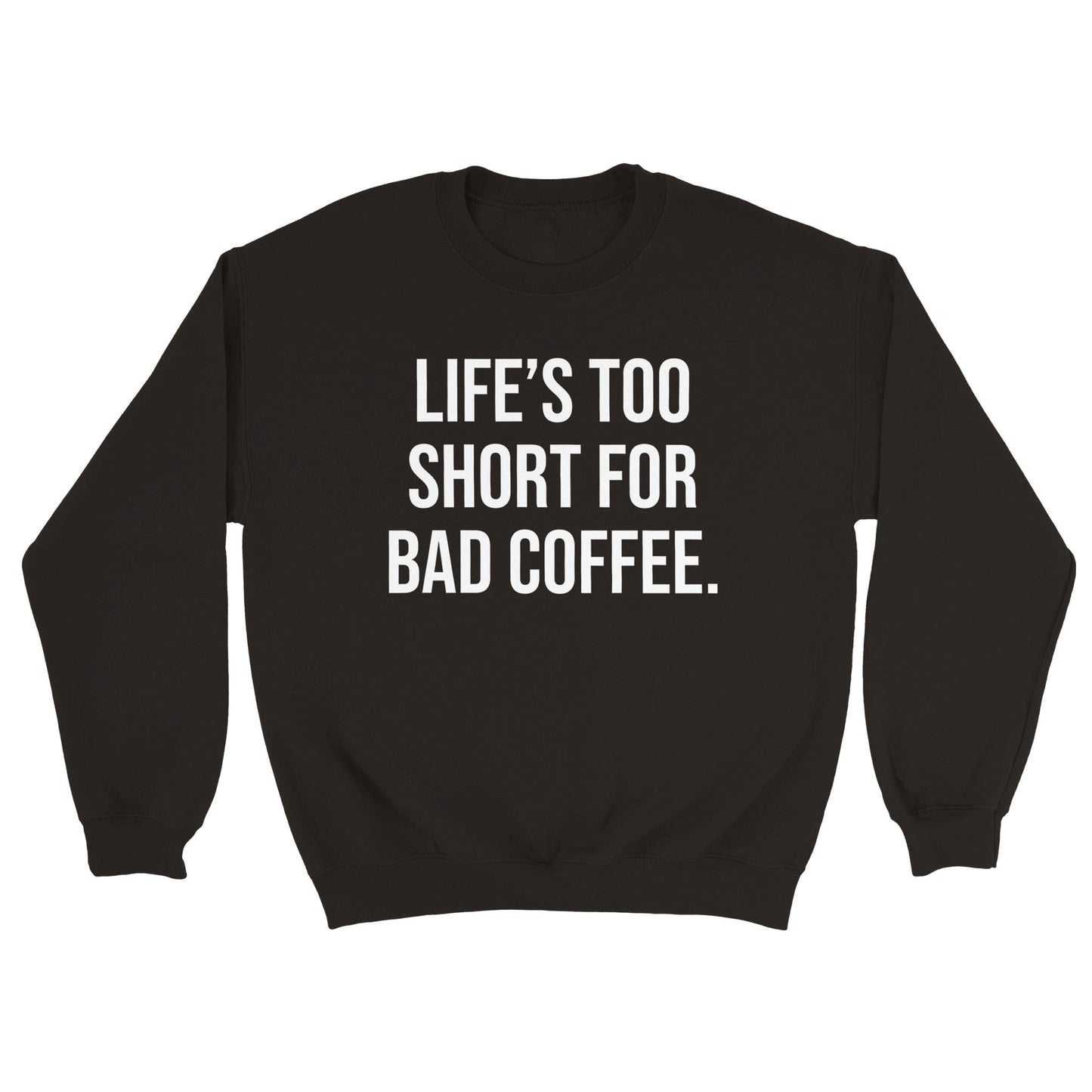 Good Bean Gifts Life's Too Short for Bad Coffee - Classic Unisex Crewneck Sweatshirt Black / S