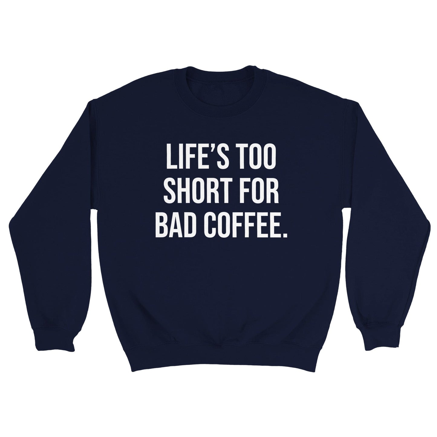 Good Bean Gifts Life's Too Short for Bad Coffee - Classic Unisex Crewneck Sweatshirt Navy / S