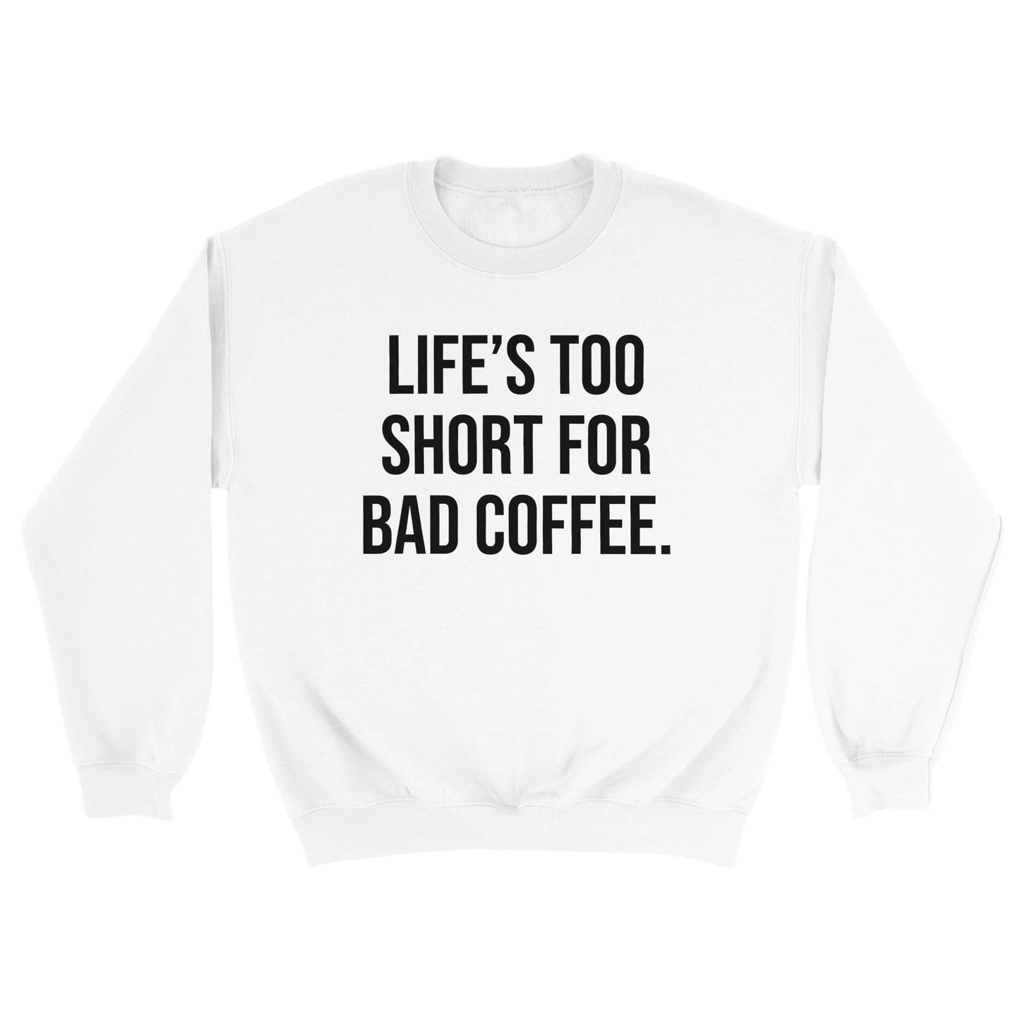 Good Bean Gifts Life's Too Short for Bad Coffee - Classic Unisex Crewneck Sweatshirt White / M