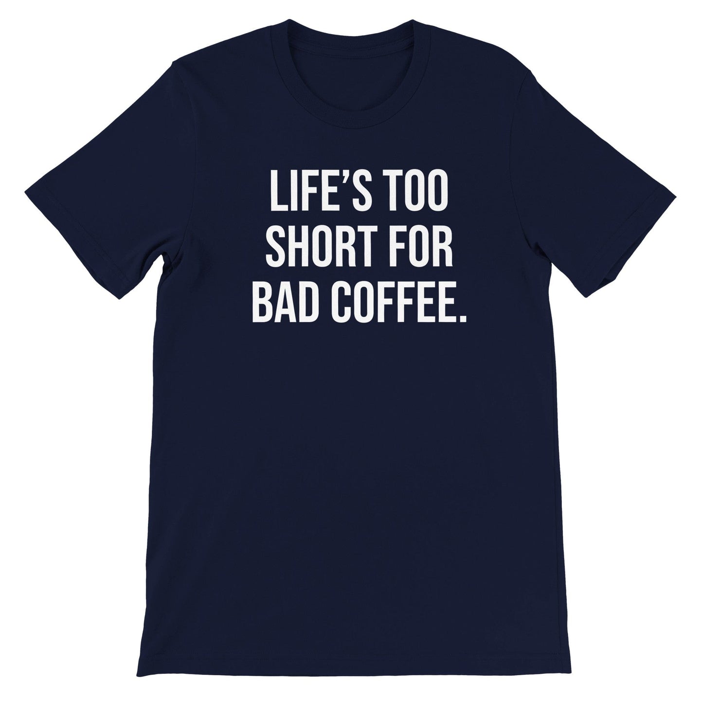 Good Bean Gifts Life's Too Short for Bad Coffee - Premium Unisex Crewneck T-shirt Navy / S