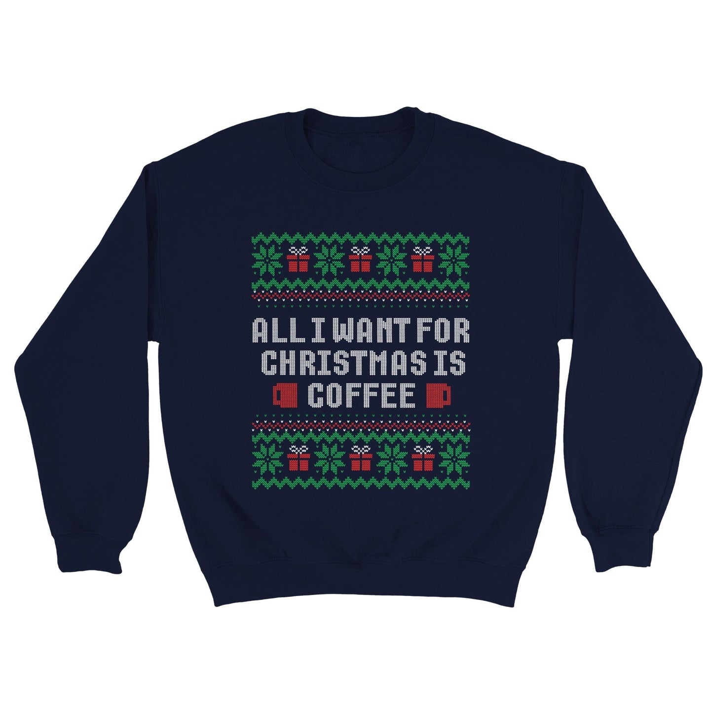 Good Bean Gifts All I want for Christmas is Coffee - Ugly Unisex Crewneck Sweatshirt Navy / S