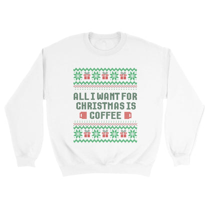 Good Bean Gifts All I want for Christmas is Coffee - Ugly Unisex Crewneck Sweatshirt White / 2XL