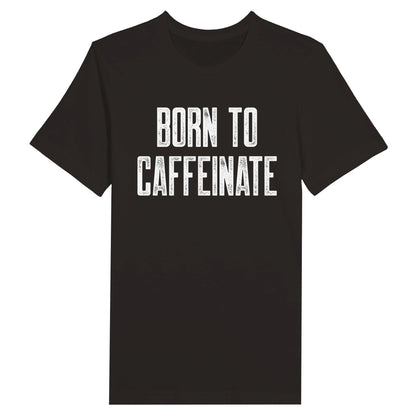 Good Bean Gifts "Born to Caffeinate" Unisex Crewneck T-shirt Black / S