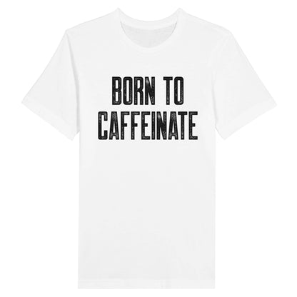 Good Bean Gifts "Born to Caffeinate" Unisex Crewneck T-shirt White / S