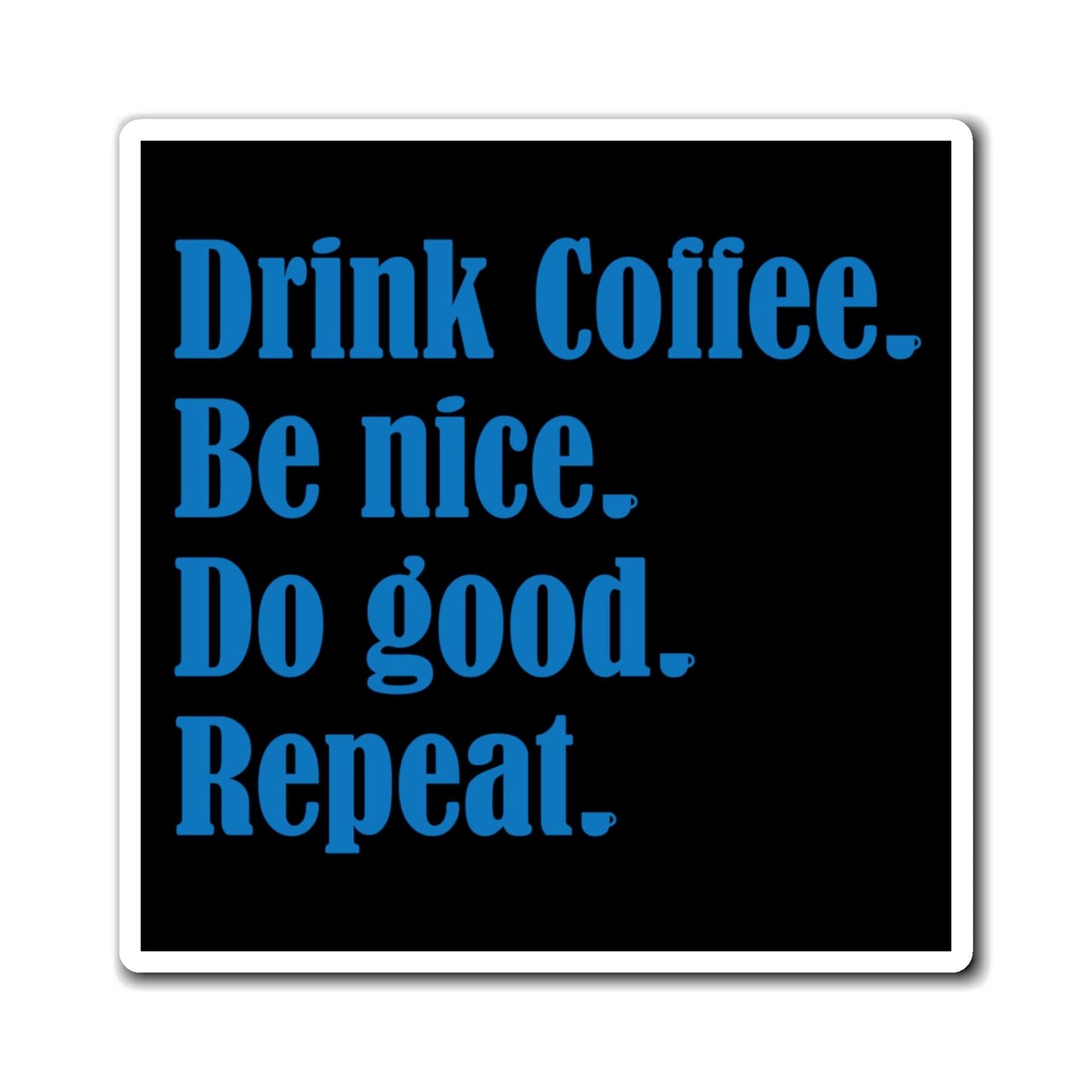 Good Bean Gifts "Drink Coffee, Be Nice, Do Good, Repeat" Magnets 4" × 4"